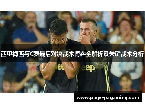 西甲梅西与C罗最后对决战术博弈全解析及关键战术分析