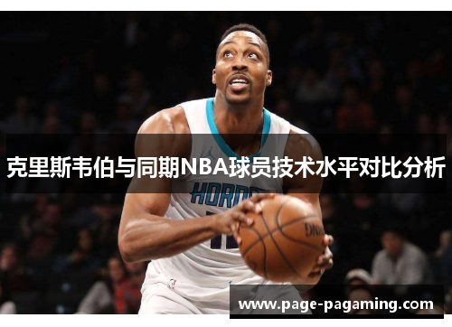 克里斯韦伯与同期NBA球员技术水平对比分析