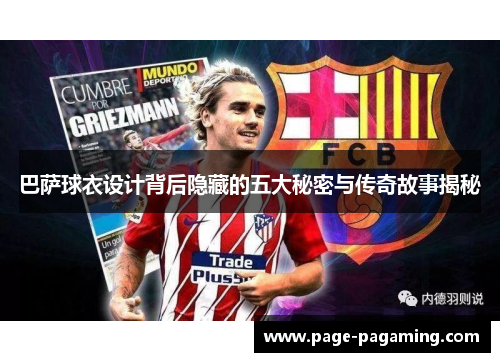 巴萨球衣设计背后隐藏的五大秘密与传奇故事揭秘