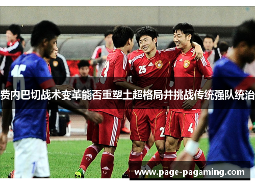 费内巴切战术变革能否重塑土超格局并挑战传统强队统治