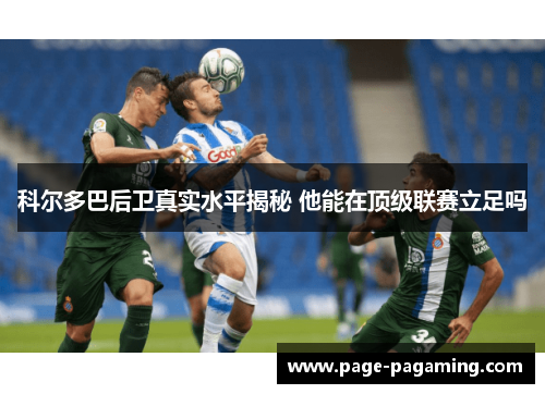 科尔多巴后卫真实水平揭秘 他能在顶级联赛立足吗
