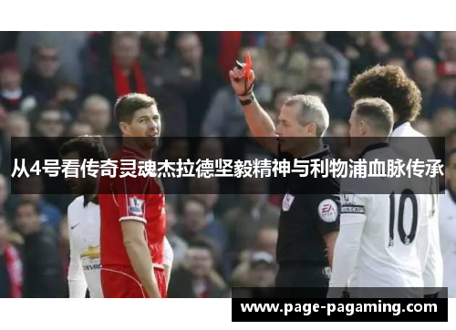 从4号看传奇灵魂杰拉德坚毅精神与利物浦血脉传承