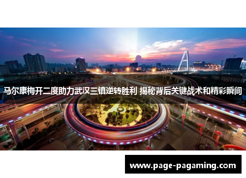 马尔康梅开二度助力武汉三镇逆转胜利 揭秘背后关键战术和精彩瞬间